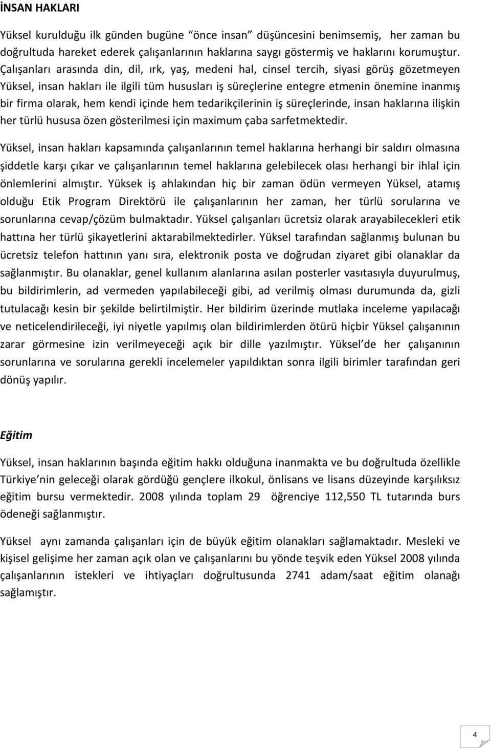 olarak, hem kendi içinde hem tedarikçilerinin iş süreçlerinde, insan haklarına ilişkin her türlü hususa özen gösterilmesi için maximum çaba sarfetmektedir.