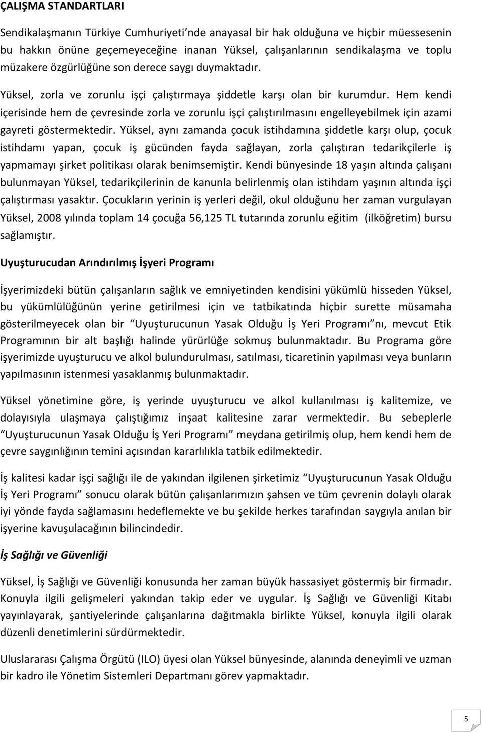 Hem kendi içerisinde hem de çevresinde zorla ve zorunlu işçi çalıştırılmasını engelleyebilmek için azami gayreti göstermektedir.