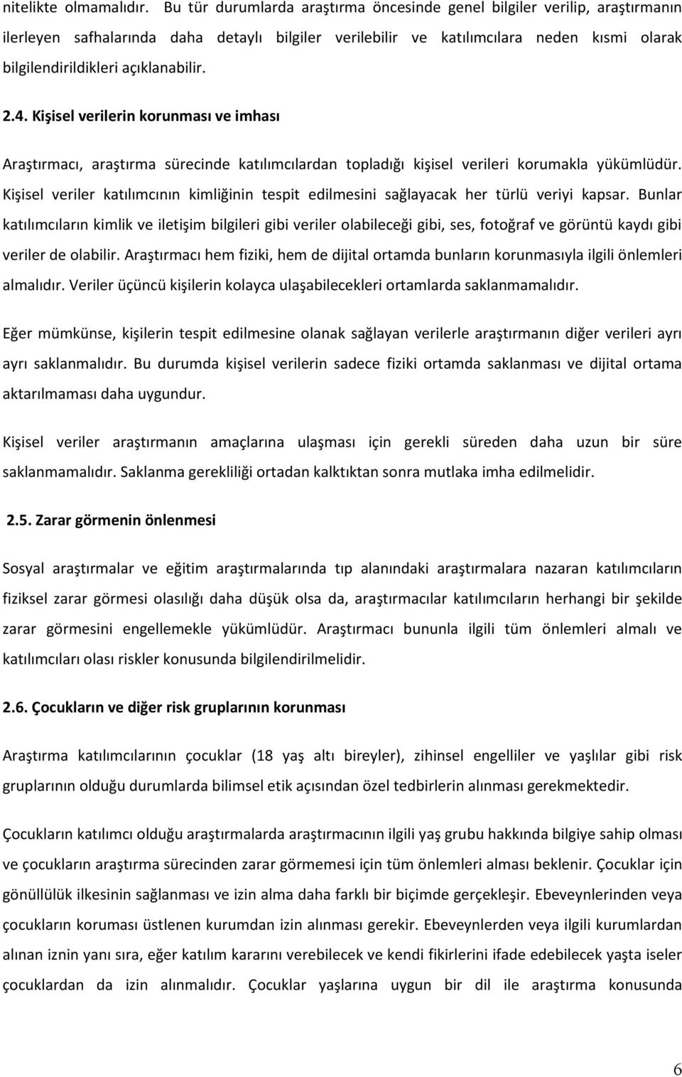 açıklanabilir. 2.4. Kişisel verilerin korunması ve imhası Araştırmacı, araştırma sürecinde katılımcılardan topladığı kişisel verileri korumakla yükümlüdür.