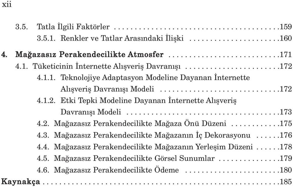 ....................................173 4.2. Ma azas z Perakendecilikte Ma aza Önü Düzeni............175 4.3. Ma azas z Perakendecilikte Ma azan n ç Dekorasyonu......176 4.4. Ma azas z Perakendecilikte Ma azan n Yerleflim Düzeni.