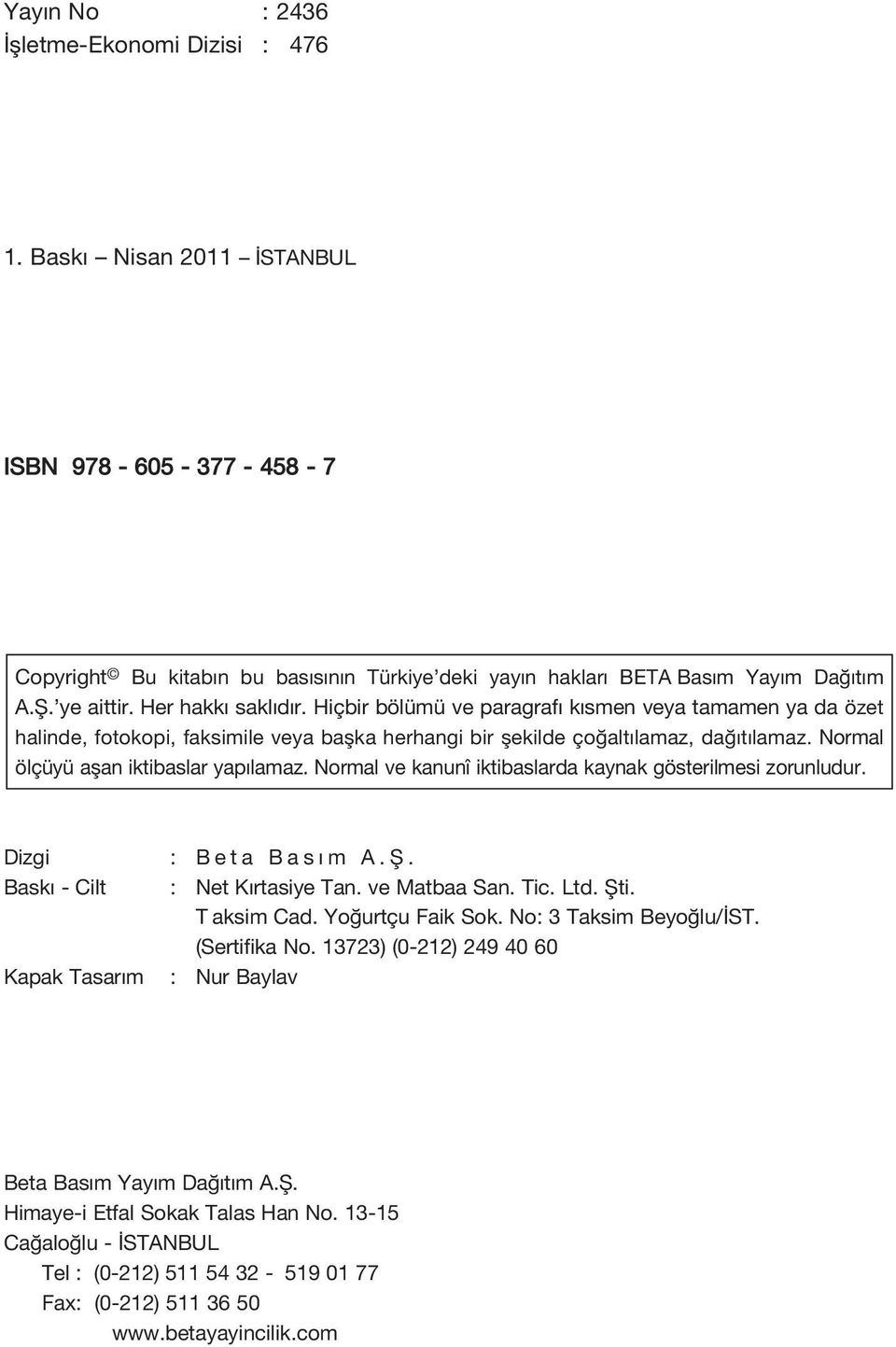 Normal ölçüyü aflan iktibaslar yap lamaz. Normal ve kanunî iktibaslarda kaynak gösterilmesi zorunludur. Dizgi : B e t a Bas m A.fi. Bask - Cilt : Net K rtasiye Tan. ve Matbaa San. Tic. Ltd. fiti.