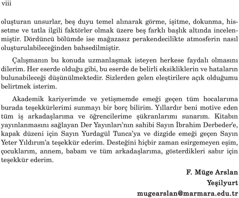 Her eserde oldu u gibi, bu eserde de belirli eksikliklerin ve hatalar n bulunabilece i düflünülmektedir. Sizlerden gelen elefltirilere aç k oldu umu belirtmek isterim.