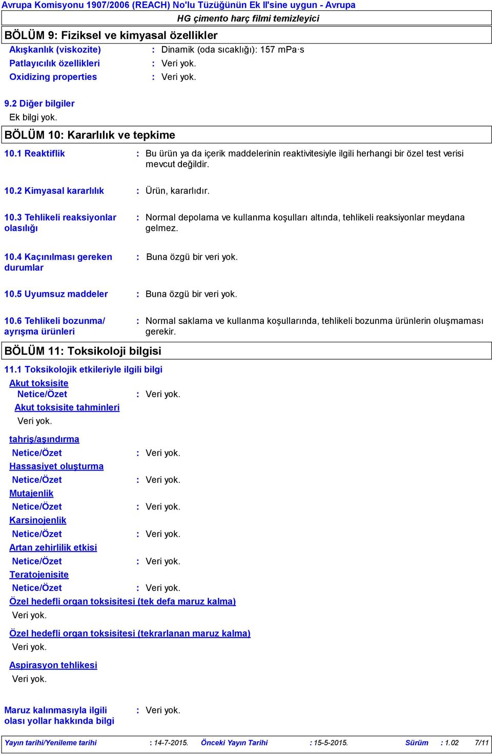 1 Reaktiflik Bu ürün ya da içerik maddelerinin reaktivitesiyle ilgili herhangi bir özel test verisi mevcut değildir. 10.