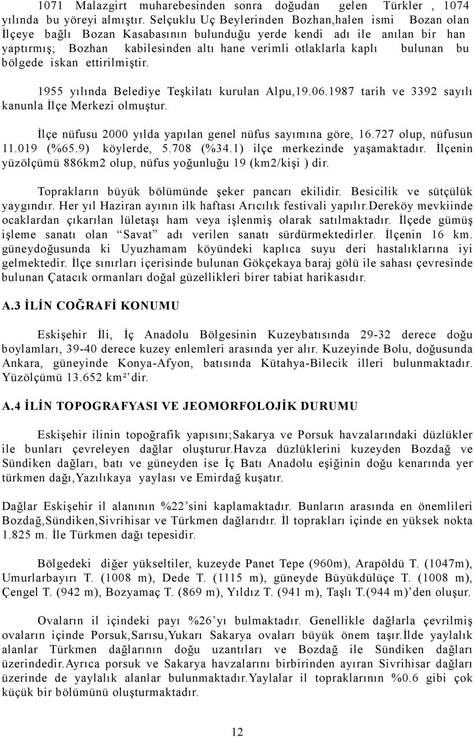 bulunan bu bölgede iskan ettirilmiştir. 1955 yılında Belediye Teşkilatı kurulan Alpu,19.06.1987 tarih ve 3392 sayılı kanunla İlçe Merkezi olmuştur.