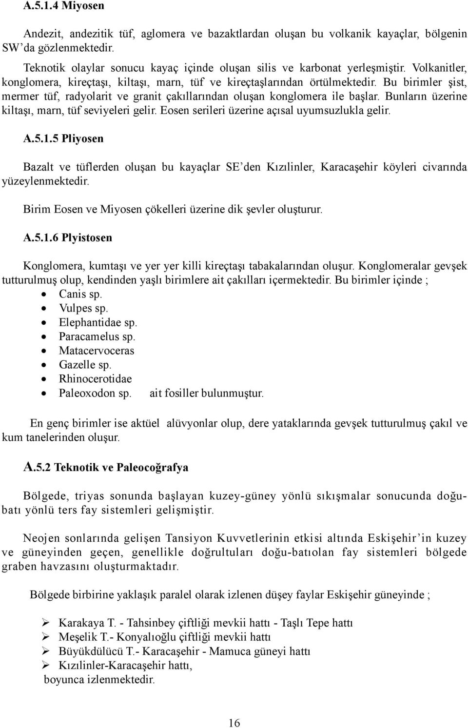 Bunların üzerine kiltaşı, marn, tüf seviyeleri gelir. Eosen serileri üzerine açısal uyumsuzlukla gelir. A.5.1.