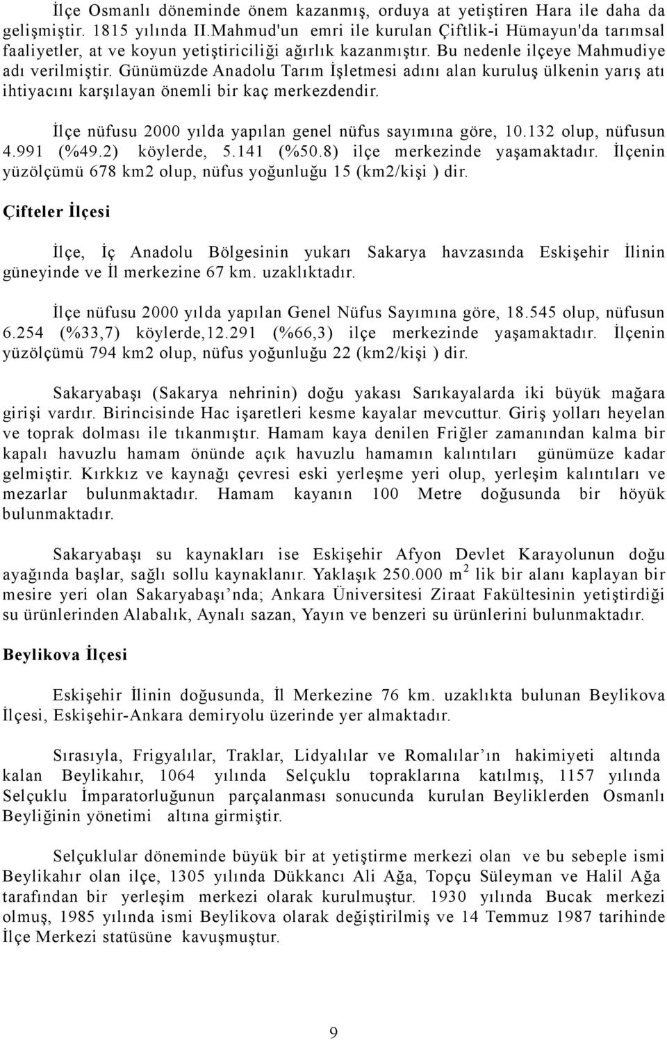 Günümüzde Anadolu Tarım İşletmesi adını alan kuruluş ülkenin yarış atı ihtiyacını karşılayan önemli bir kaç merkezdendir. İlçe nüfusu 2000 yılda yapılan genel nüfus sayımına göre, 10.