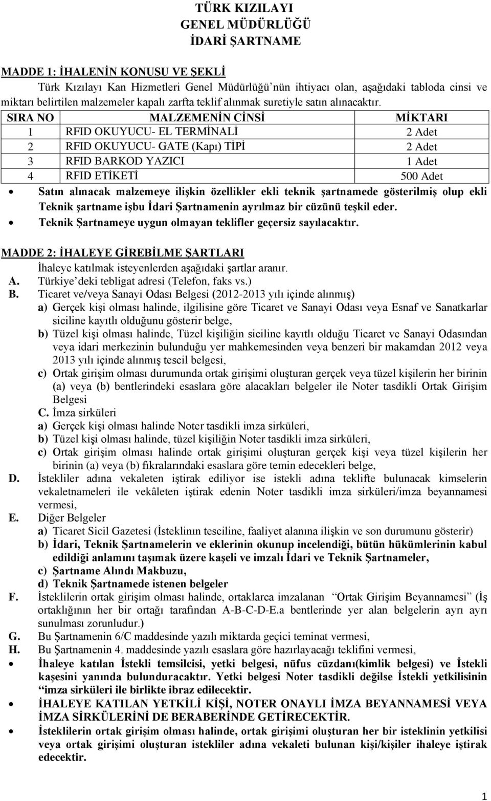 SIRA NO MALZEMENİN CİNSİ MİKTARI 1 RFID OKUYUCU- EL TERMİNALİ 2 Adet 2 RFID OKUYUCU- GATE (Kapı) TİPİ 2 Adet 3 RFID BARKOD YAZICI 1 Adet 4 RFID ETİKETİ 500 Adet Satın alınacak malzemeye ilişkin