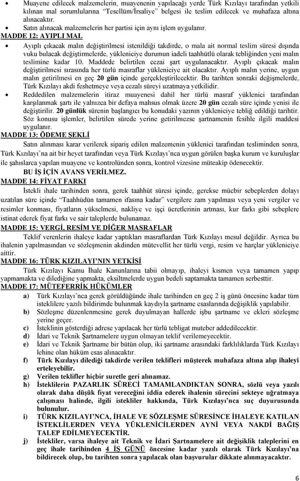 MADDE 12: AYIPLI MAL Ayıplı çıkacak malın değiştirilmesi istenildiği takdirde, o mala ait normal teslim süresi dışında vuku bulacak değiştirmelerde, yükleniciye durumun iadeli taahhütlü olarak