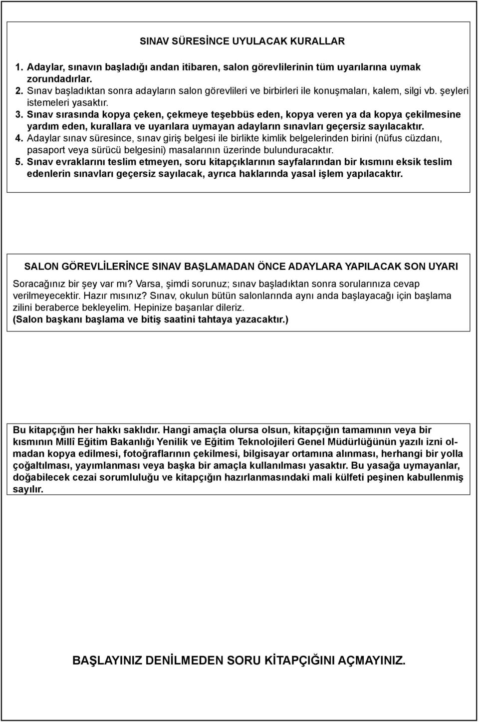 Sınav sırasında kopya çeken, çekmeye teşebbüs eden, kopya veren ya da kopya çekilmesine yardım eden, kurallara ve uyarılara uymayan adayların sınavları geçersiz sayılacaktır. 4.