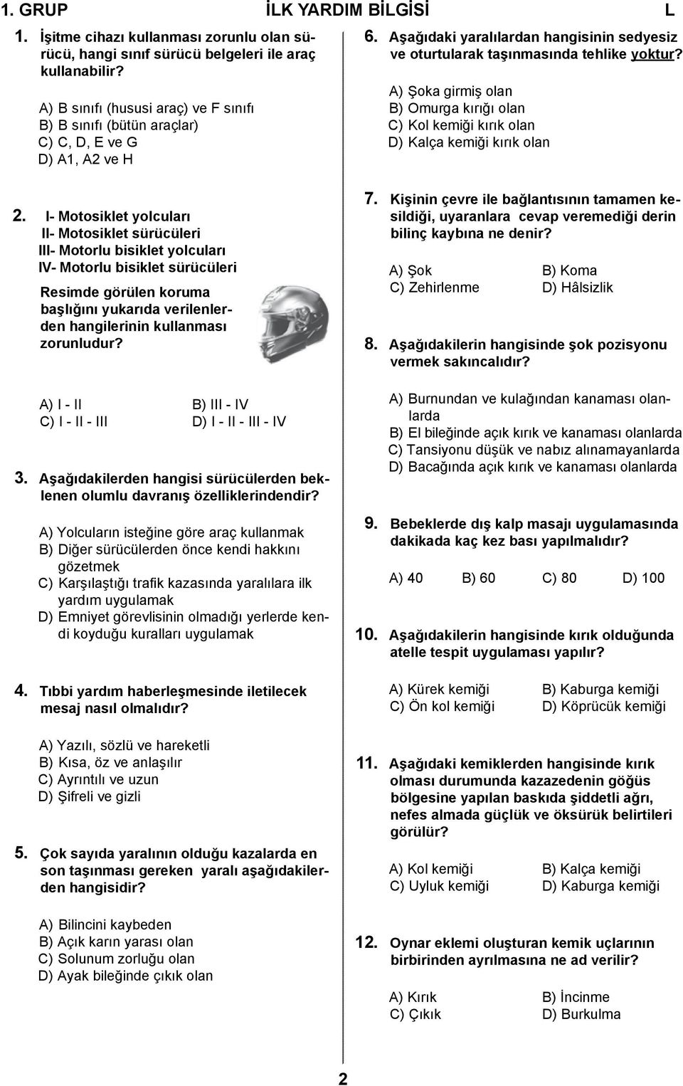 A) Şoka girmiş olan B) Omurga kırığı olan C) Kol kemiği kırık olan D) Kalça kemiği kırık olan 2.