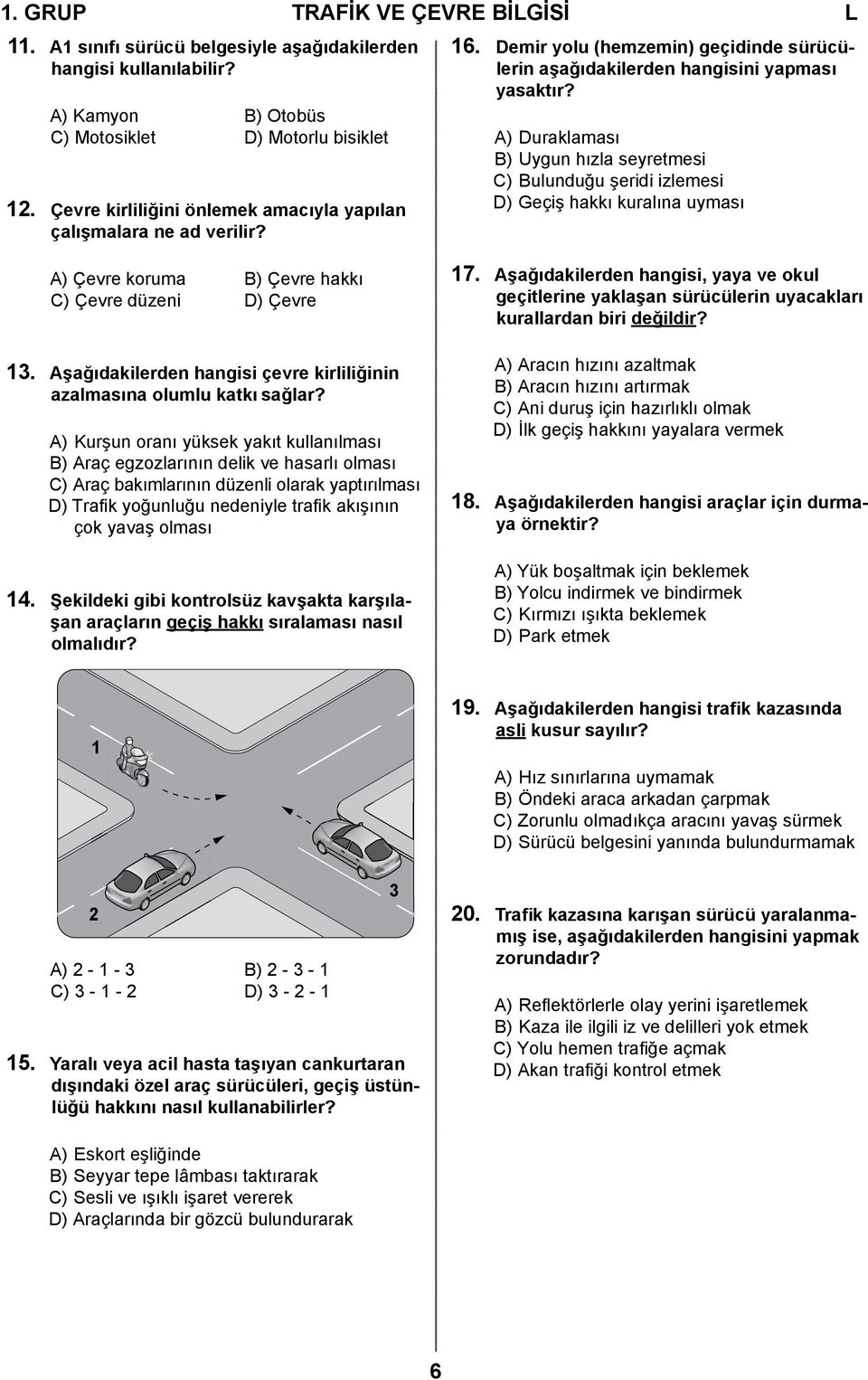 A) Duraklaması B) Uygun hızla seyretmesi C) Bulunduğu şeridi izlemesi D) Geçiş hakkı kuralına uyması A) Çevre koruma B) Çevre hakkı C) Çevre düzeni D) Çevre 13.