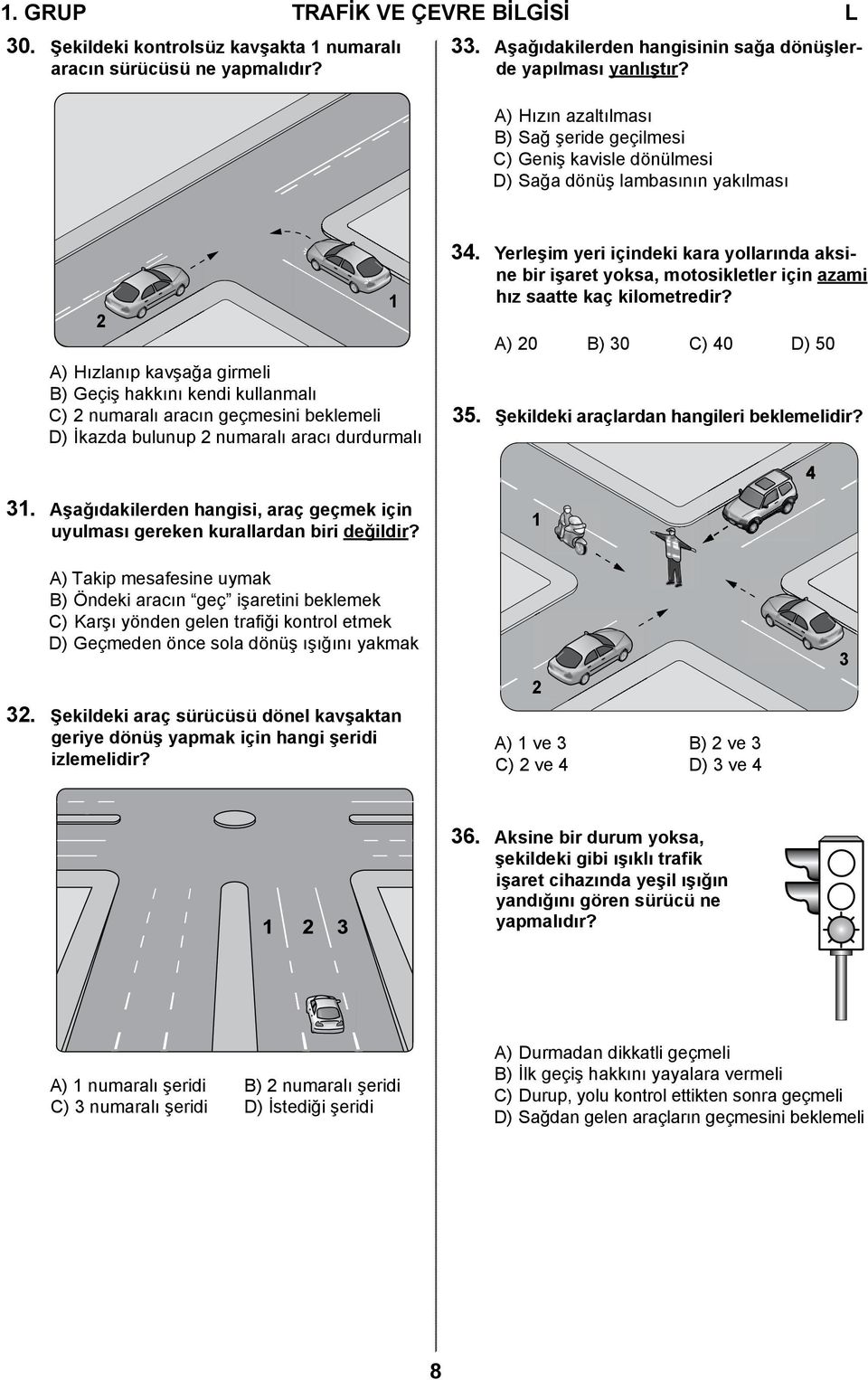 geçmesini beklemeli D) İkazda bulunup 2 numaralı aracı durdurmalı 1 34. Yerleşim yeri içindeki kara yollarında aksine bir işaret yoksa, motosikletler için azami hız saatte kaç kilometredir?