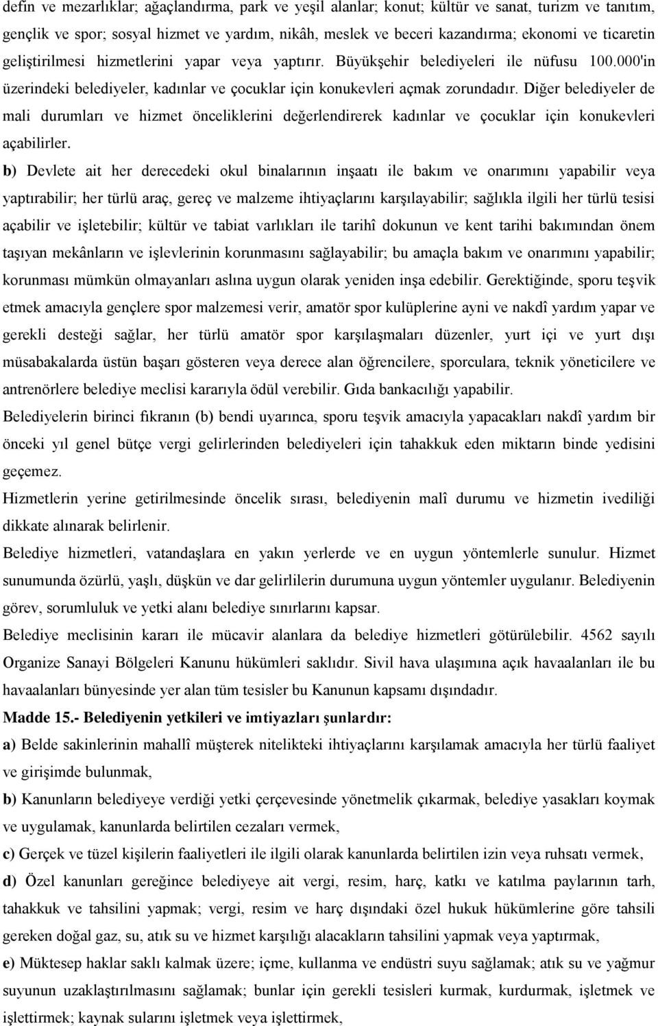 Diğer belediyeler de mali durumları ve hizmet önceliklerini değerlendirerek kadınlar ve çocuklar için konukevleri açabilirler.