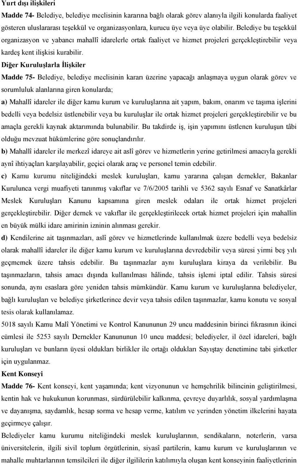 Diğer KuruluĢlarla ĠliĢkiler Madde 75- Belediye, belediye meclisinin kararı üzerine yapacağı anlaģmaya uygun olarak görev ve sorumluluk alanlarına giren konularda; a) Mahallî idareler ile diğer kamu