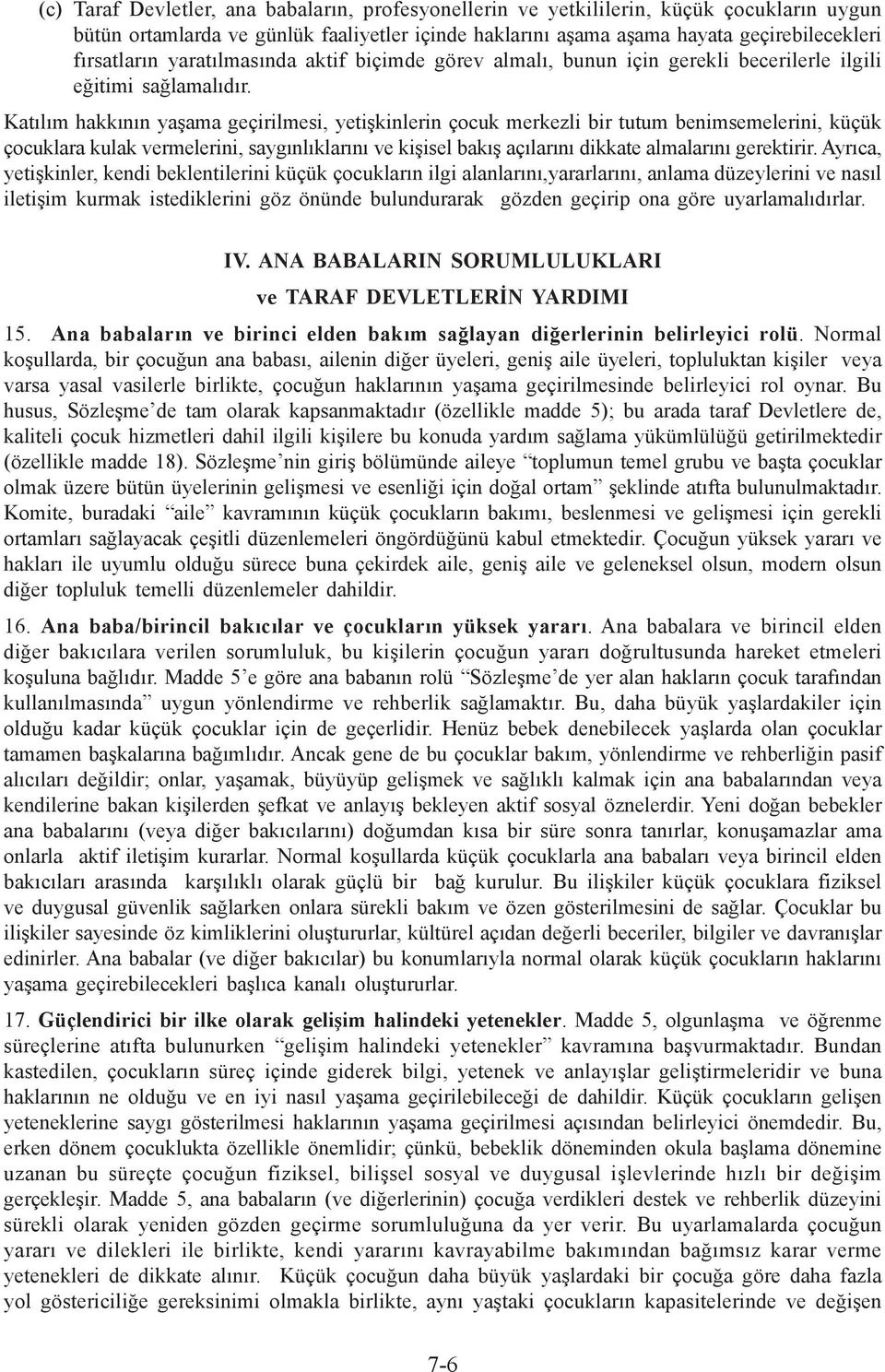 Katılım hakkının yaşama geçirilmesi, yetişkinlerin çocuk merkezli bir tutum benimsemelerini, küçük çocuklara kulak vermelerini, saygınlıklarını ve kişisel bakış açılarını dikkate almalarını