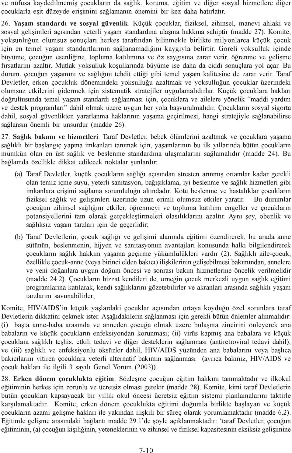 Komite, yoksunluğun olumsuz sonuçları herkes tarafından bilinmekle birlikte milyonlarca küçük çocuk için en temel yaşam standartlarının sağlanamadığını kaygıyla belirtir.