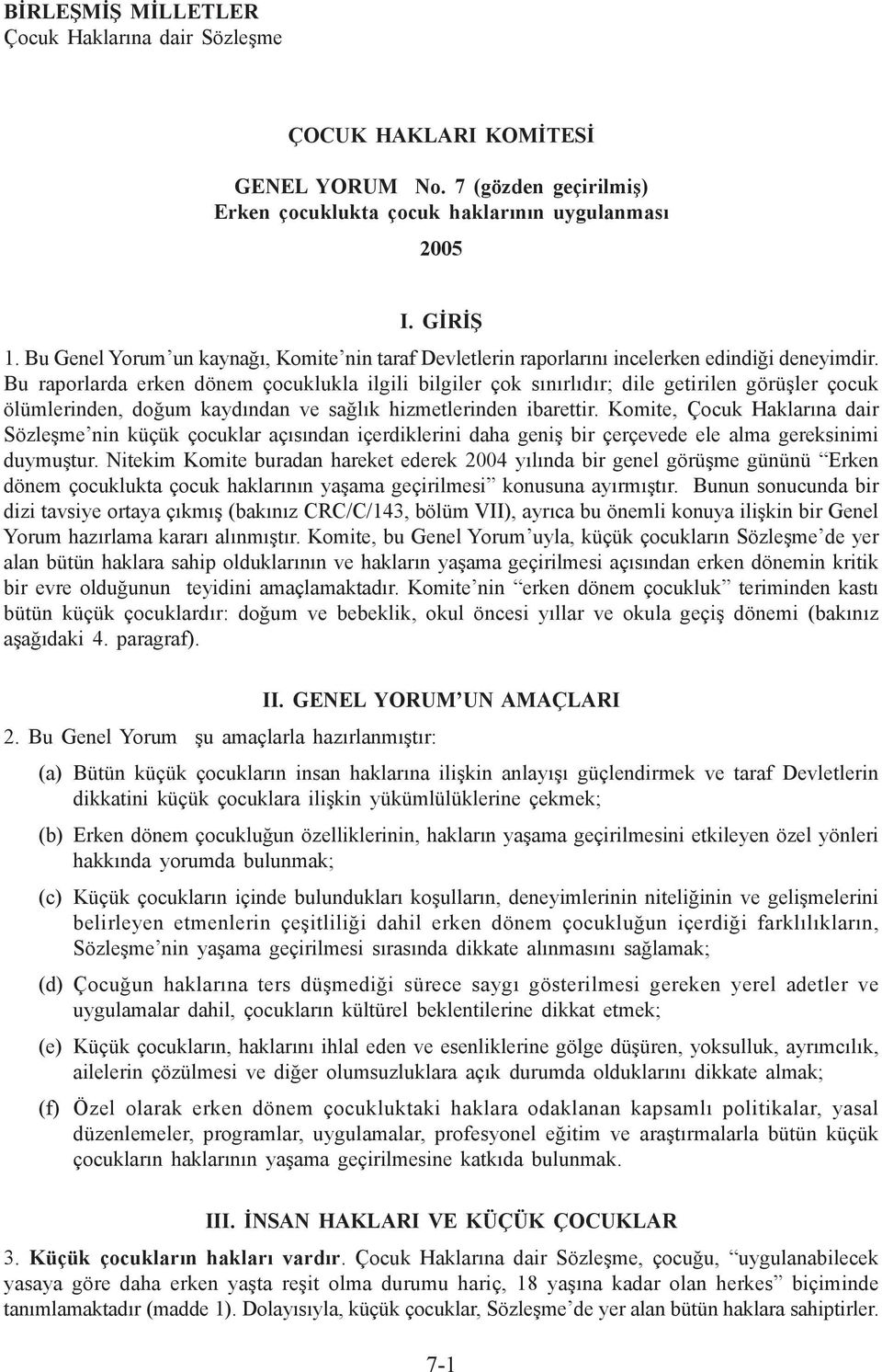 Bu raporlarda erken dönem çocuklukla ilgili bilgiler çok sınırlıdır; dile getirilen görüşler çocuk ölümlerinden, doğum kaydından ve sağlık hizmetlerinden ibarettir.