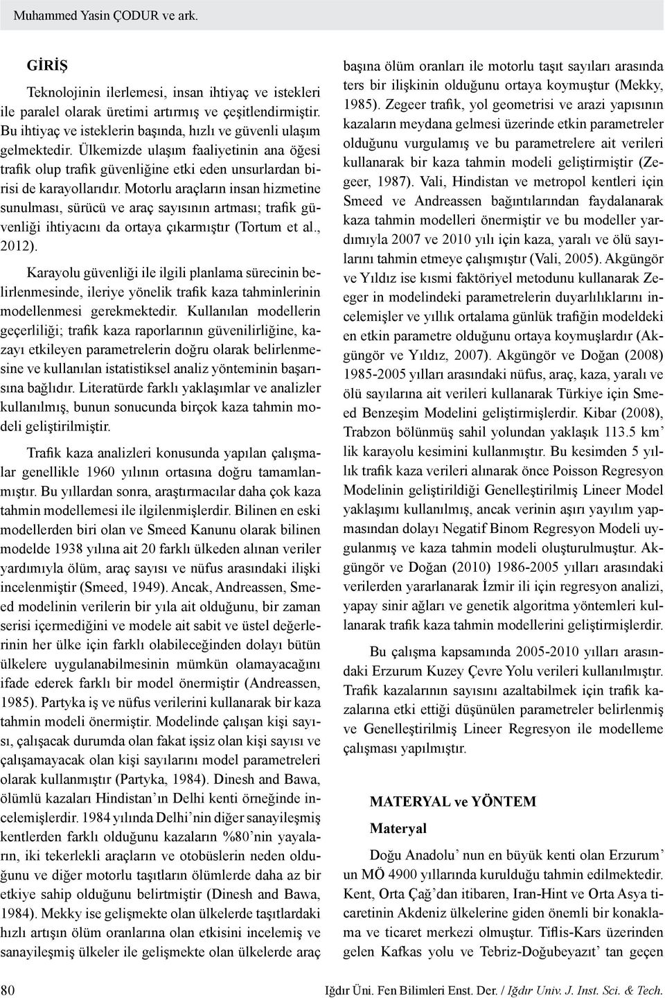 Motorlu araçların insan hizmetine sunulması, sürücü ve araç sayısının artması; trafik güvenliği ihtiyacını da ortaya çıkarmıştır (Tortum et al., 2012).