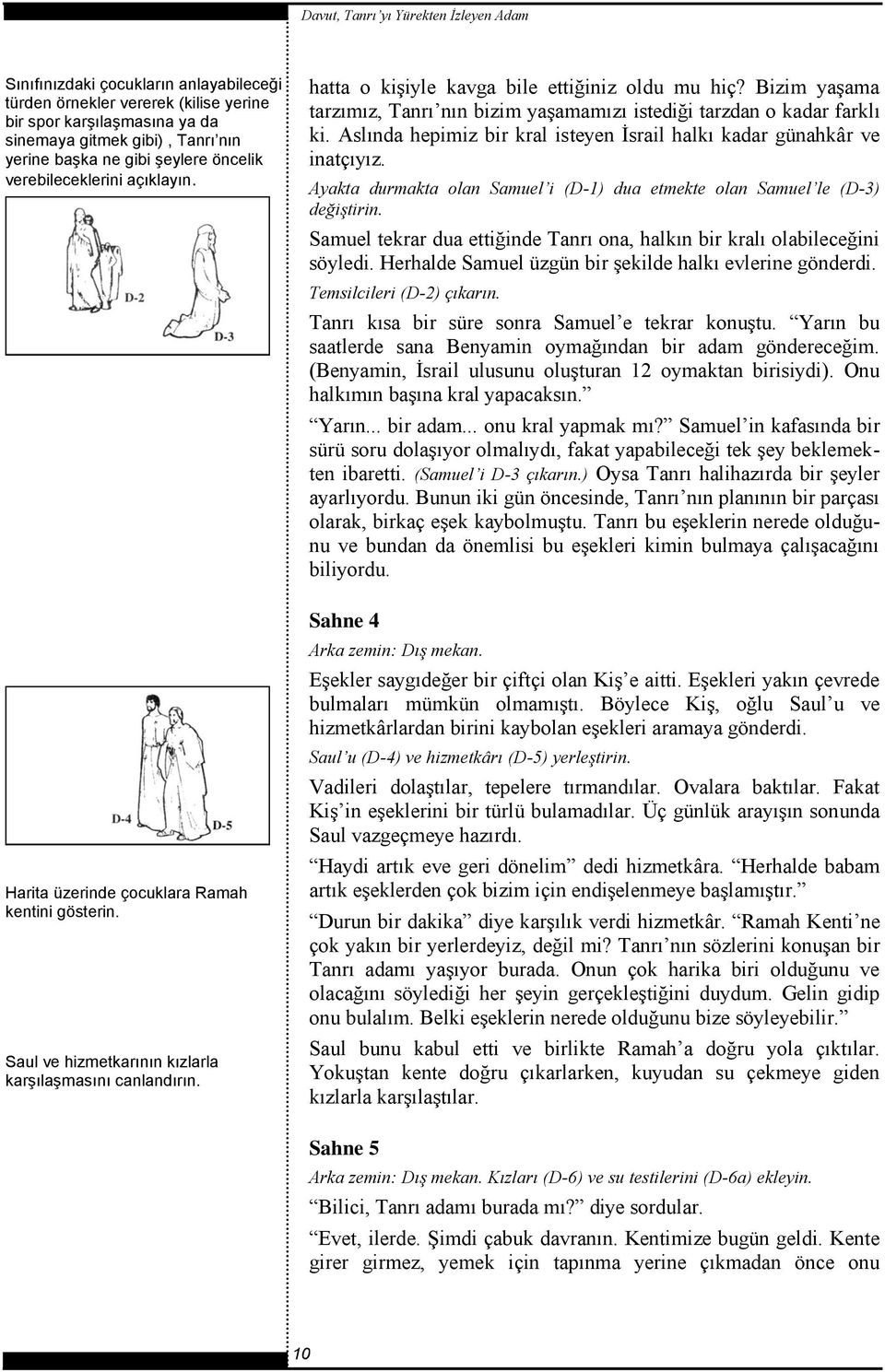 Aslında hepimiz bir kral isteyen İsrail halkı kadar günahkâr ve inatçıyız. Ayakta durmakta olan Samuel i (D-1) dua etmekte olan Samuel le (D-3) değiştirin.