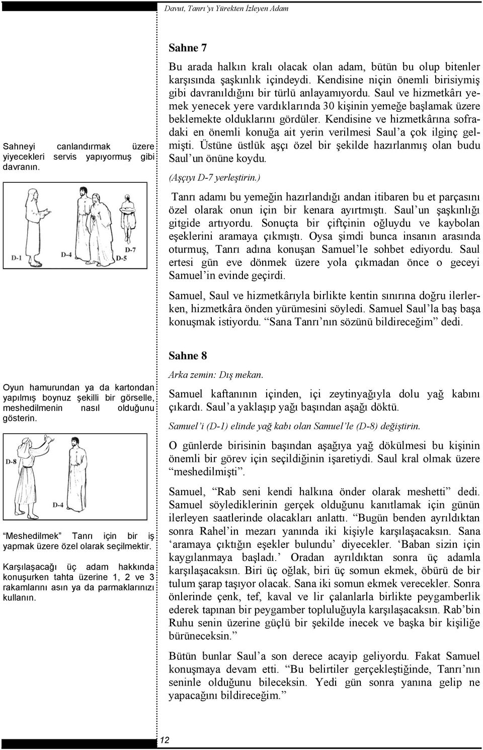 Kendisine ve hizmetkârına sofradaki en önemli konuğa ait yerin verilmesi Saul a çok ilginç gelmişti. Üstüne üstlük aşçı özel bir şekilde hazırlanmış olan budu Saul un önüne koydu.