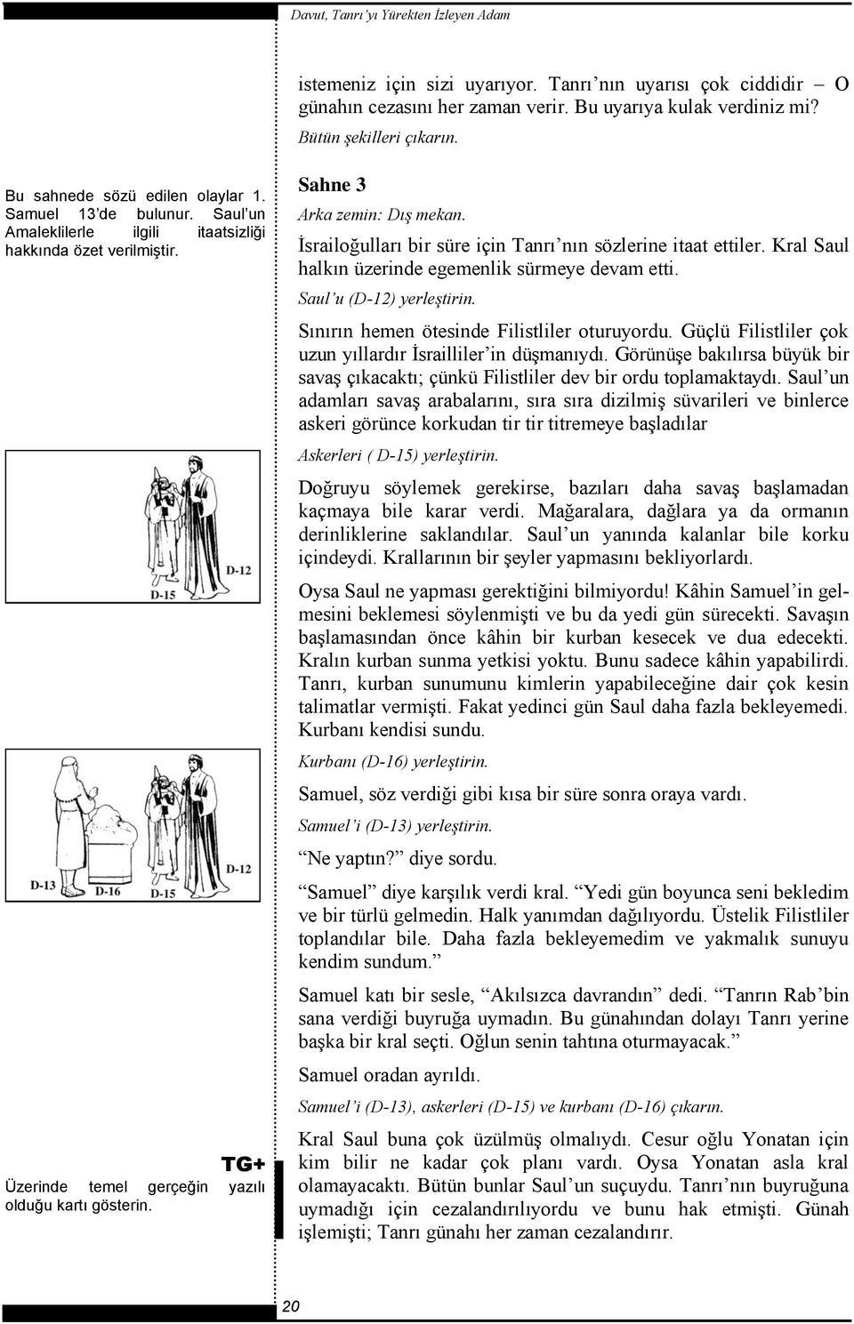 İsrailoğulları bir süre için Tanrı nın sözlerine itaat ettiler. Kral Saul halkın üzerinde egemenlik sürmeye devam etti. Saul u (D-12) yerleştirin. Sınırın hemen ötesinde Filistliler oturuyordu.