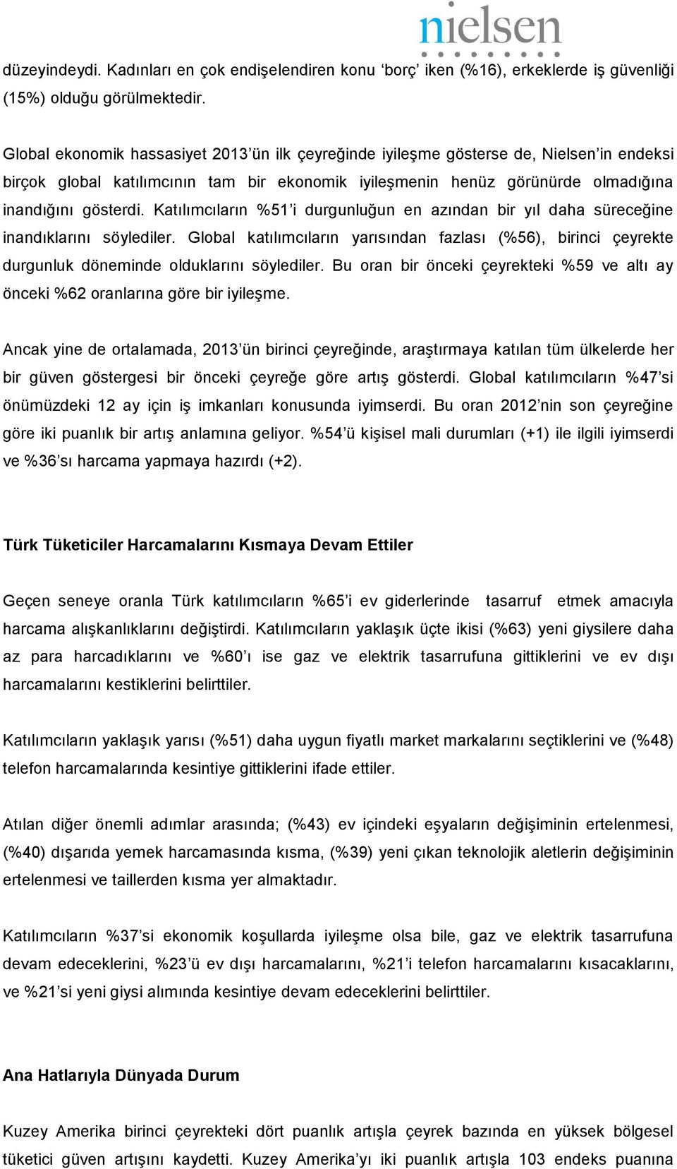 Katılımcıların %51 i durgunluğun en azından bir yıl daha süreceğine inandıklarını söylediler.