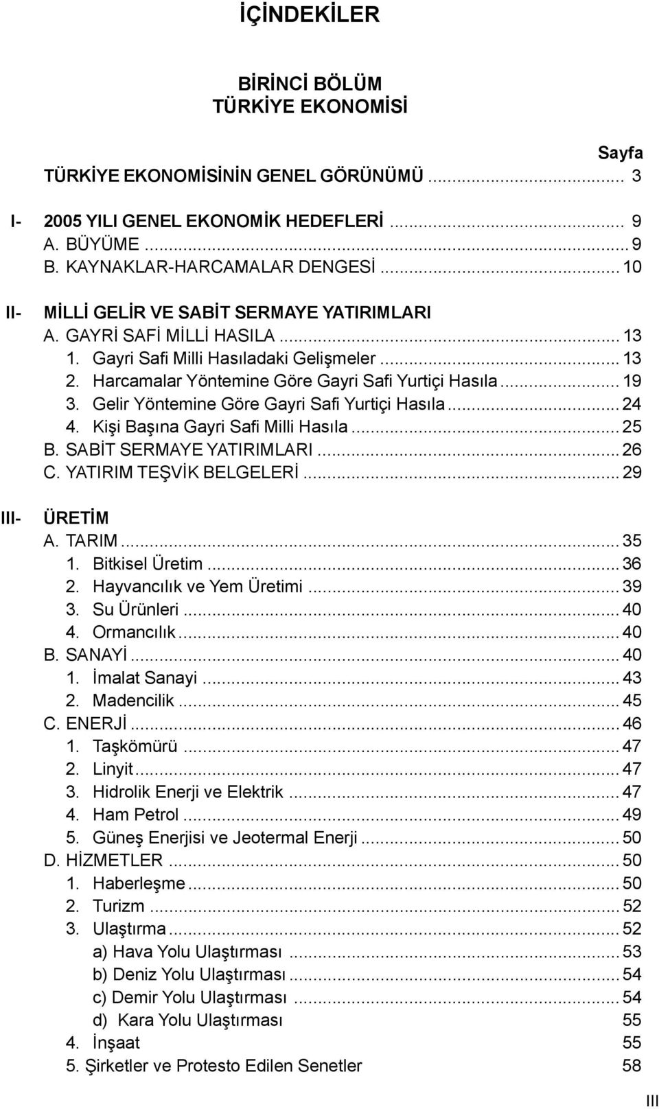 Gelir Yöntemine Göre Gayri Safi Yurtiçi Hasýla... 24 4. Kiþi Baþýna Gayri Safi Milli Hasýla... 25 B. SABÝT SERMAYE YATIRIMLARI... 26 C. YATIRIM TEÞVÝK BELGELERÝ... 29 ÜRETÝM A. TARIM... 35 1.