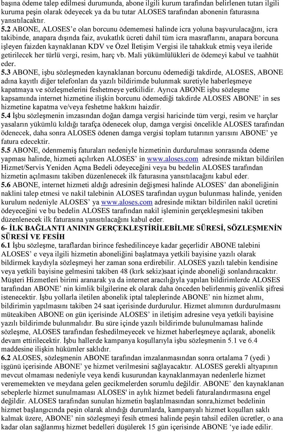 kaynaklanan KDV ve Özel İletişim Vergisi ile tahakkuk etmiş veya ileride getirilecek her türlü vergi, resim, harç vb. Mali yükümlülükleri de ödemeyi kabul ve taahhüt eder. 5.