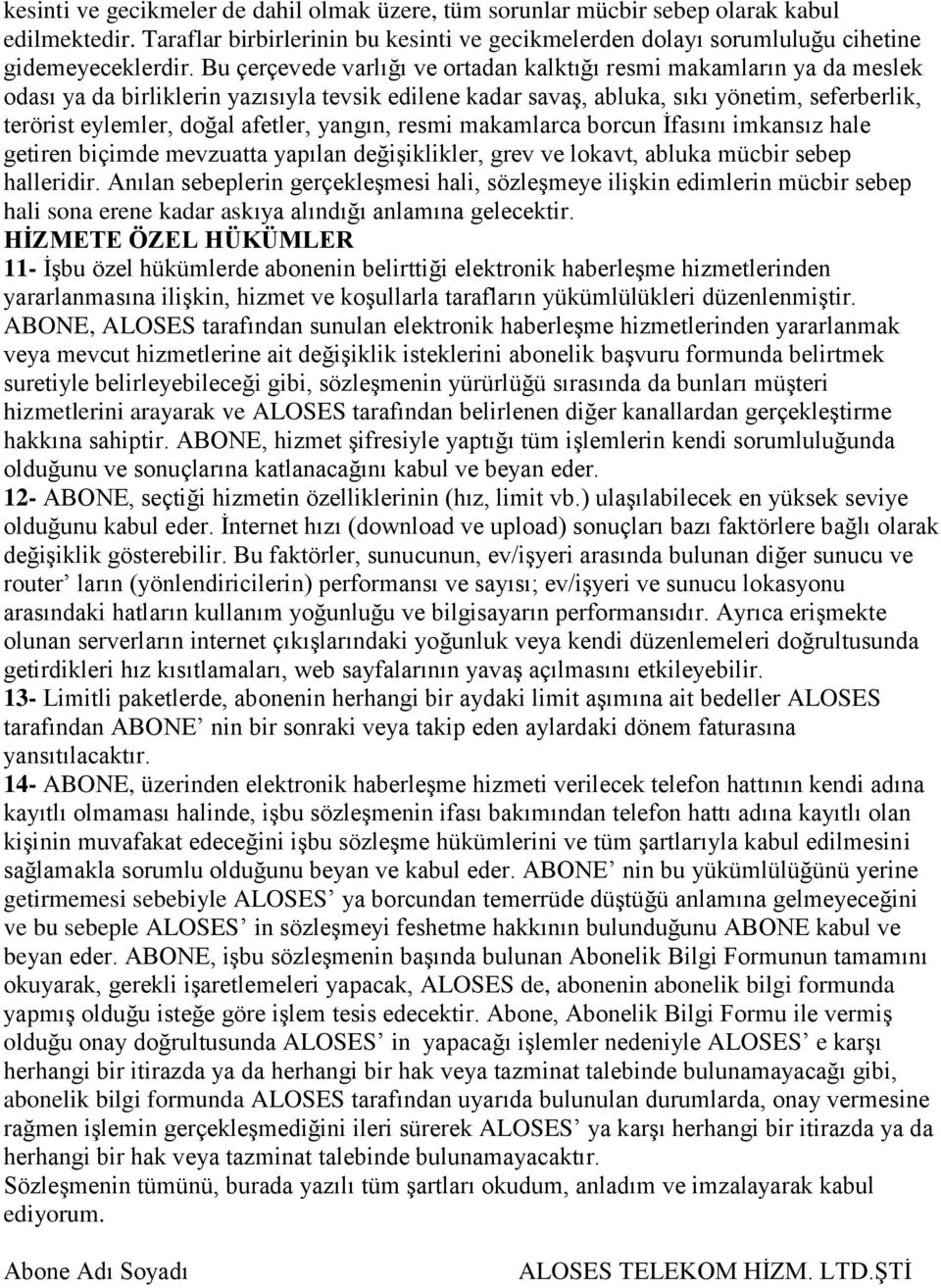 afetler, yangın, resmi makamlarca borcun İfasını imkansız hale getiren biçimde mevzuatta yapılan değişiklikler, grev ve lokavt, abluka mücbir sebep halleridir.