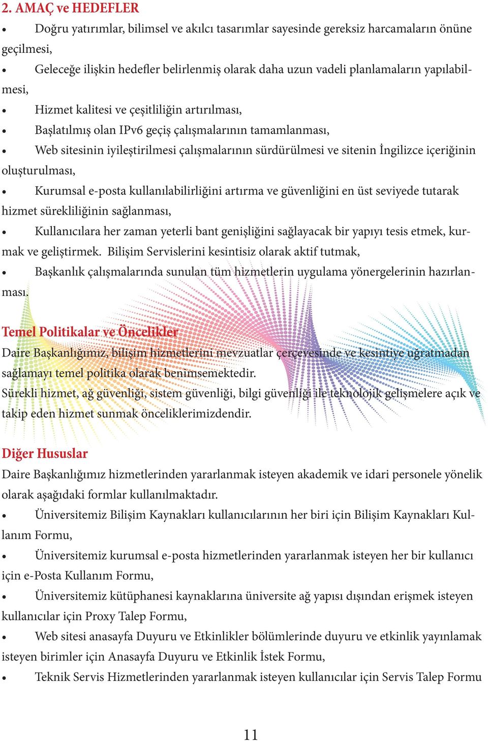 içeriğinin oluşturulması, Kurumsal e-posta kullanılabilirliğini artırma ve güvenliğini en üst seviyede tutarak hizmet sürekliliğinin sağlanması, Kullanıcılara her zaman yeterli bant genişliğini