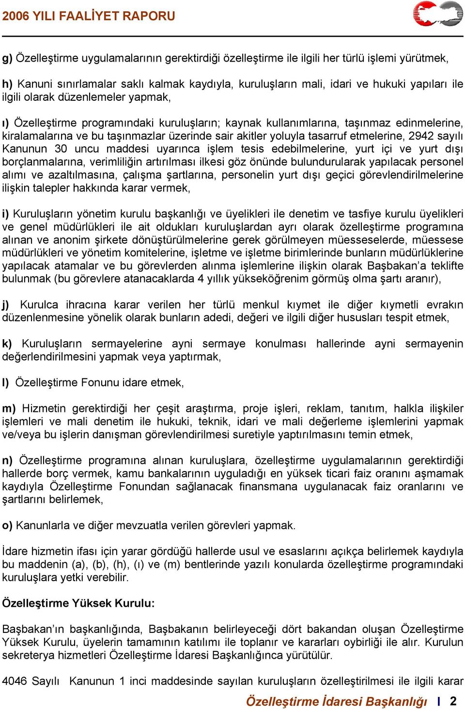 etmelerine, 2942 sayılı Kanunun 30 uncu maddesi uyarınca işlem tesis edebilmelerine, yurt içi ve yurt dışı borçlanmalarına, verimliliğin artırılması ilkesi göz önünde bulundurularak yapılacak