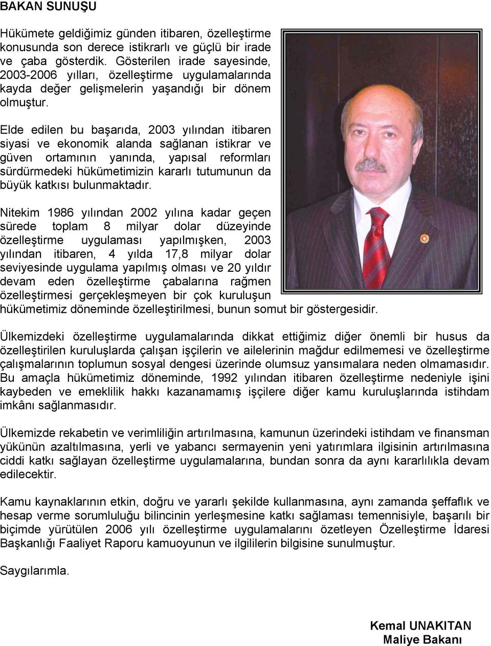 Elde edilen bu başarıda, 2003 yılından itibaren siyasi ve ekonomik alanda sağlanan istikrar ve güven ortamının yanında, yapısal reformları sürdürmedeki hükümetimizin kararlı tutumunun da büyük