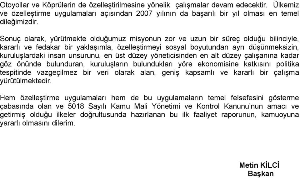 unsurunu, en üst düzey yöneticisinden en alt düzey çalışanına kadar göz önünde bulunduran, kuruluşların bulundukları yöre ekonomisine katkısını politika tespitinde vazgeçilmez bir veri olarak alan,