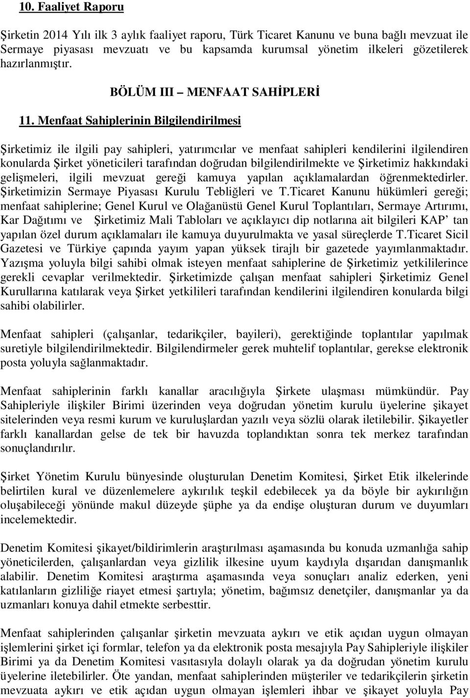 Menfaat Sahiplerinin Bilgilendirilmesi Şirketimiz ile ilgili pay sahipleri, yatırımcılar ve menfaat sahipleri kendilerini ilgilendiren konularda Şirket yöneticileri tarafından doğrudan