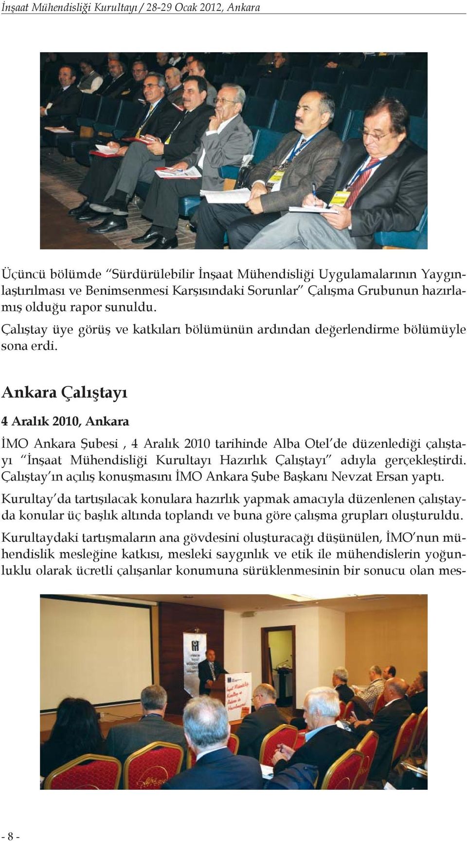 Ankara Çalıştayı 4 Aralık 2010, Ankara İMO Ankara Şubesi, 4 Aralık 2010 tarihinde Alba Otel de düzenlediği çalıştayı İnşaat Mühendisliği Kurultayı Hazırlık Çalıştayı adıyla gerçekleştirdi.