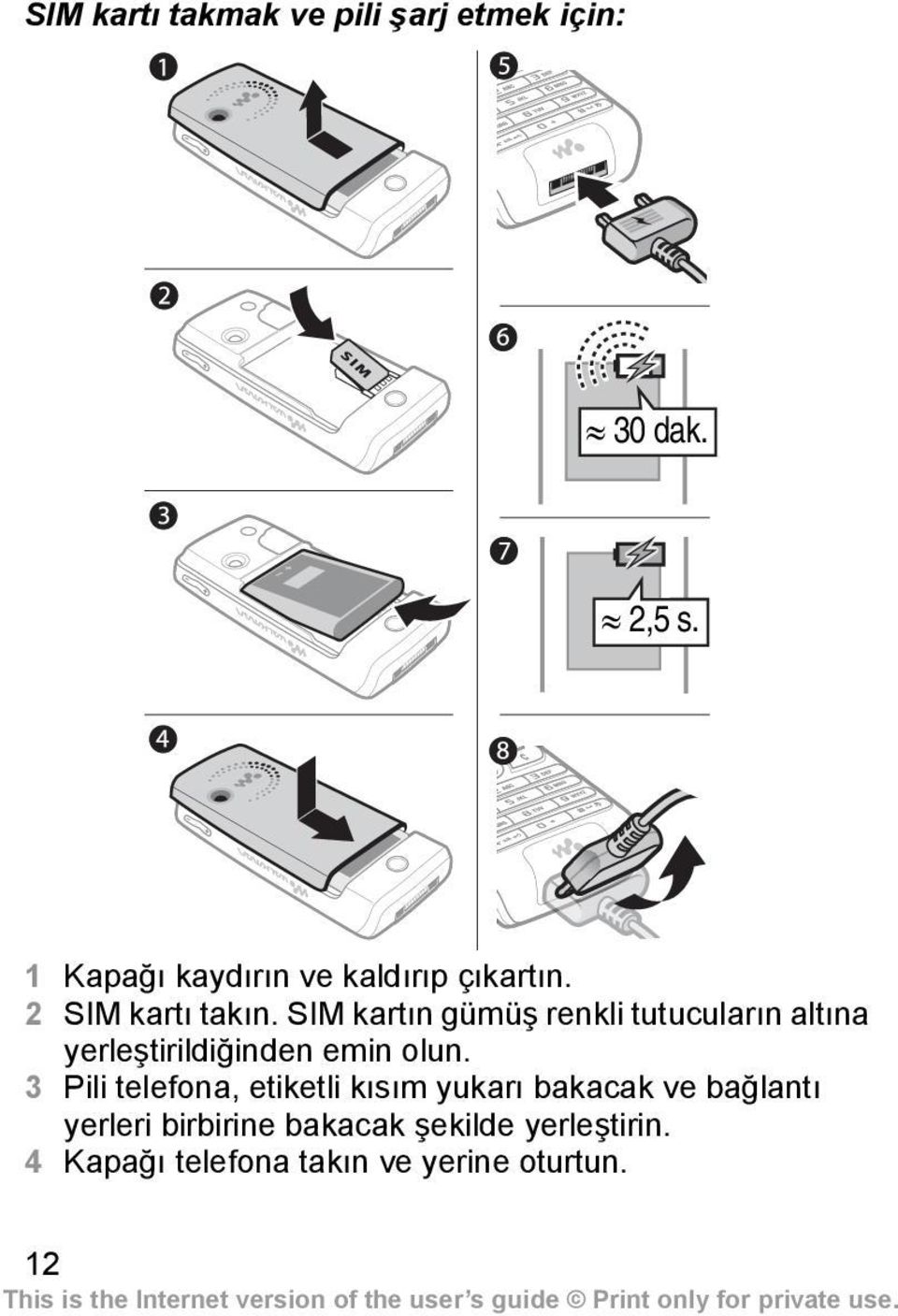 SIM kartın gümüş renkli tutucuların altına yerleştirildiğinden emin olun.