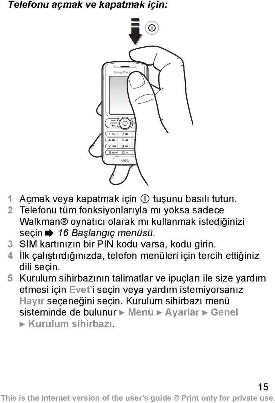 3 SIM kartınızın bir PIN kodu varsa, kodu girin. 4 İlk çalıştırdığınızda, telefon menüleri için tercih ettiğiniz dili seçin.