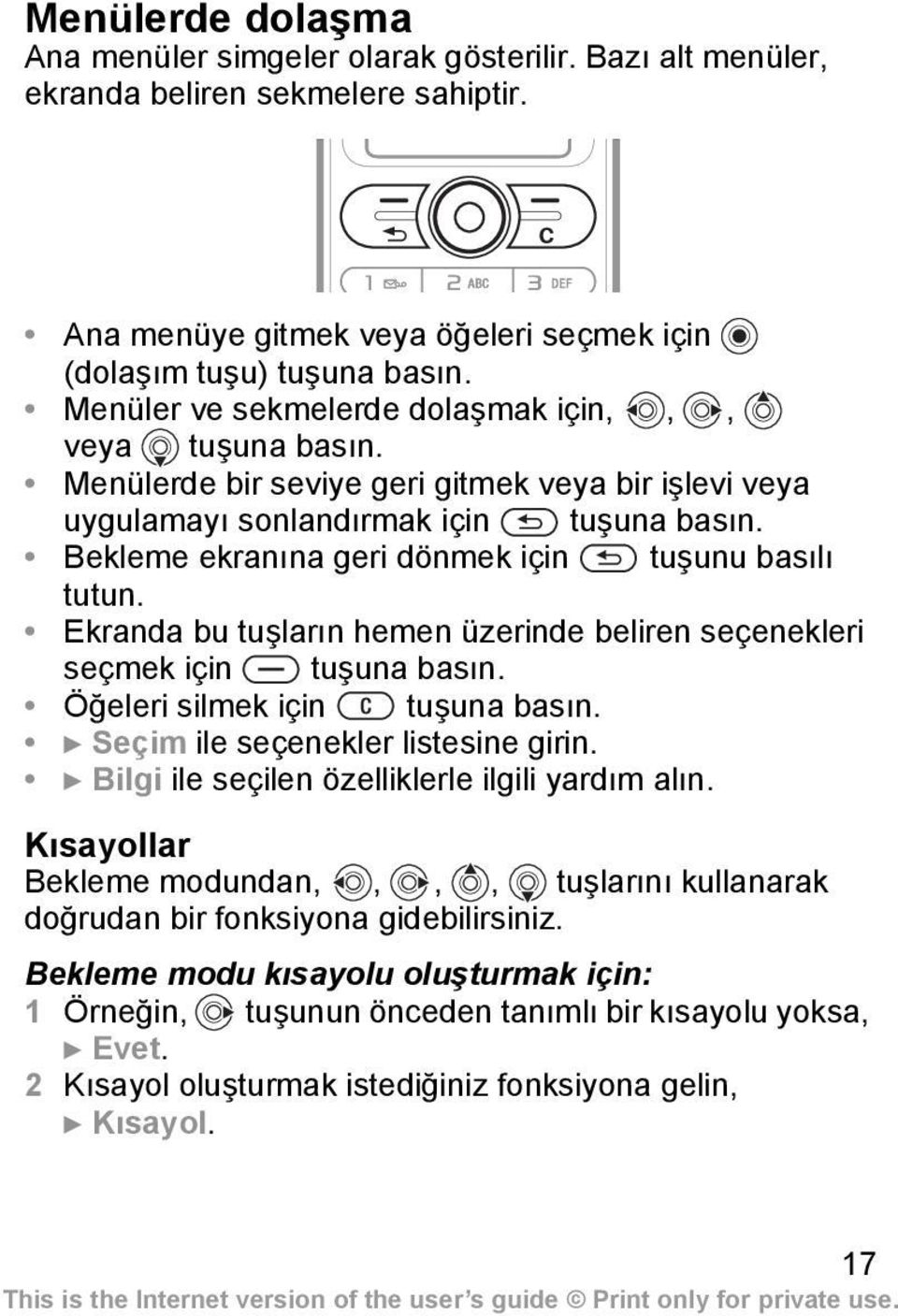 Bekleme ekranına geri dönmek için tuşunu basılı tutun. Ekranda bu tuşların hemen üzerinde beliren seçenekleri seçmek için tuşuna basın. Öğeleri silmek için tuşuna basın.