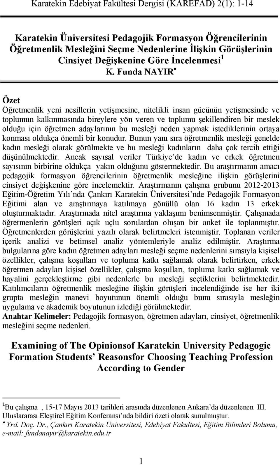 Funda NAYIR Özet Öğretmenlik yeni nesillerin yetişmesine, nitelikli insan gücünün yetişmesinde ve toplumun kalkınmasında bireylere yön veren ve toplumu şekillendiren bir meslek olduğu için öğretmen