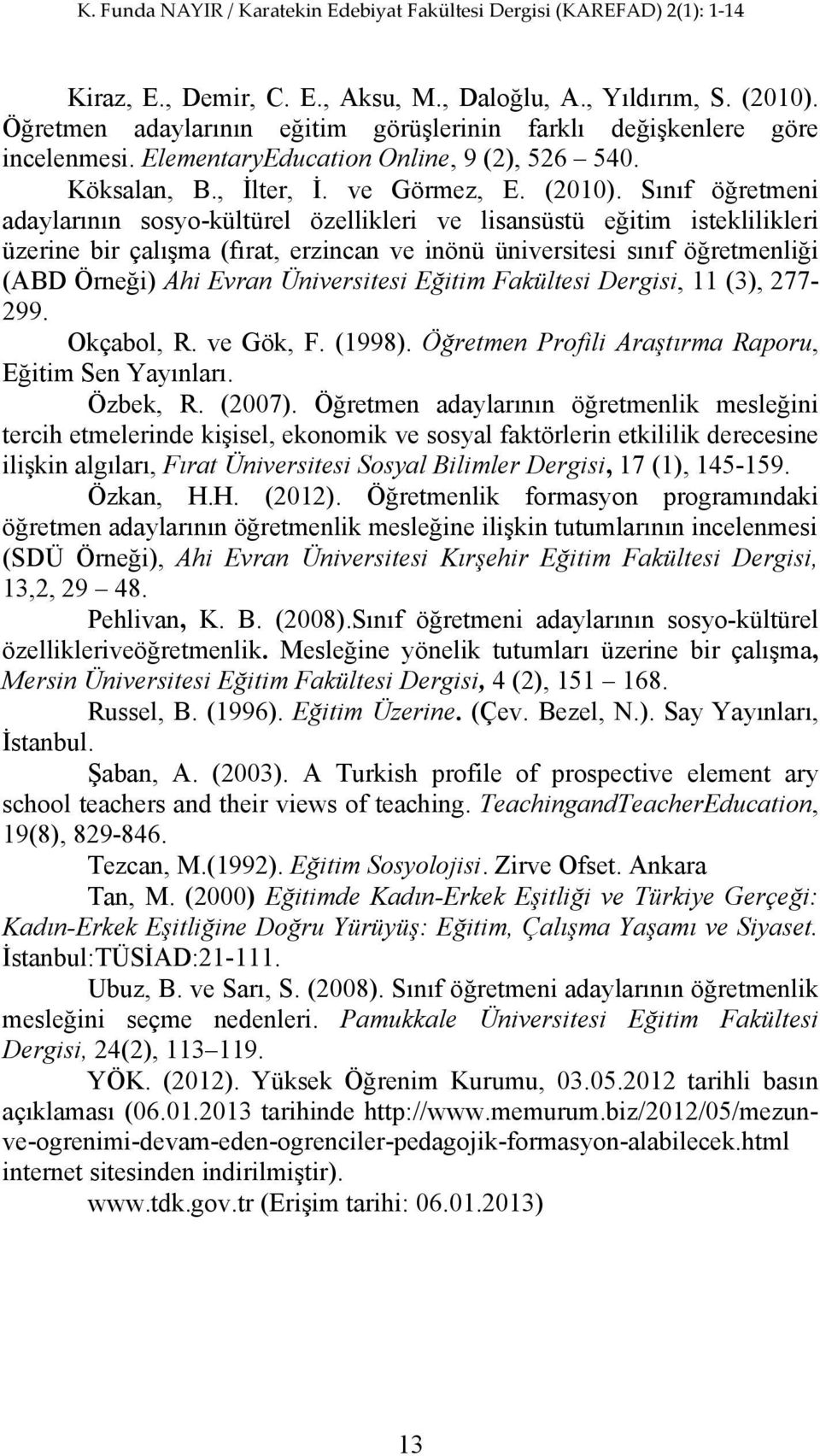 Sınıf öğretmeni adaylarının sosyo-kültürel özellikleri ve lisansüstü eğitim isteklilikleri üzerine bir çalışma (fırat, erzincan ve inönü üniversitesi sınıf öğretmenliği (ABD Örneği) Ahi Evran