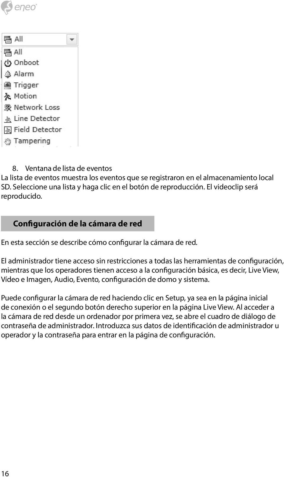 El administrador tiene acceso sin restricciones a todas las herramientas de configuración, mientras que los operadores tienen acceso a la configuración básica, es decir, Live View, Vídeo e Imagen,