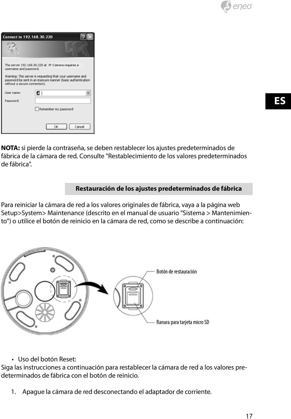 de usuario "Sistema > Mantenimiento") o utilice el botón de reinicio en la cámara de red, como se describe a continuación: Botón de restauración Ranura para tarjeta micro SD Uso del botón Reset: