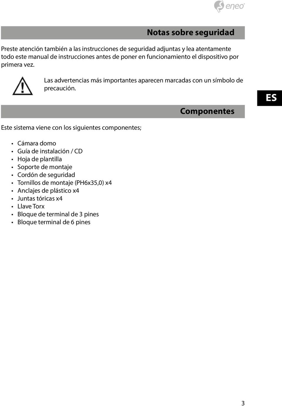 Componentes ES Este sistema viene con los siguientes componentes; Cámara domo Guía de instalación / CD Hoja de plantilla Soporte de montaje Cordón