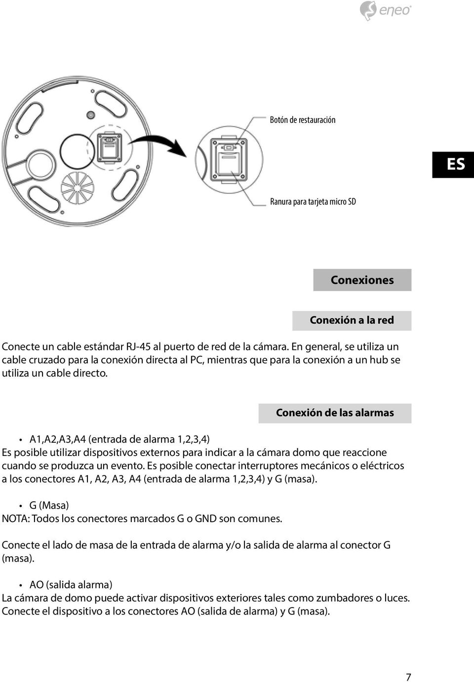 Conexión de las alarmas A1,A2,A3,A4 (entrada de alarma 1,2,3,4) Es posible utilizar dispositivos externos para indicar a la cámara domo que reaccione cuando se produzca un evento.