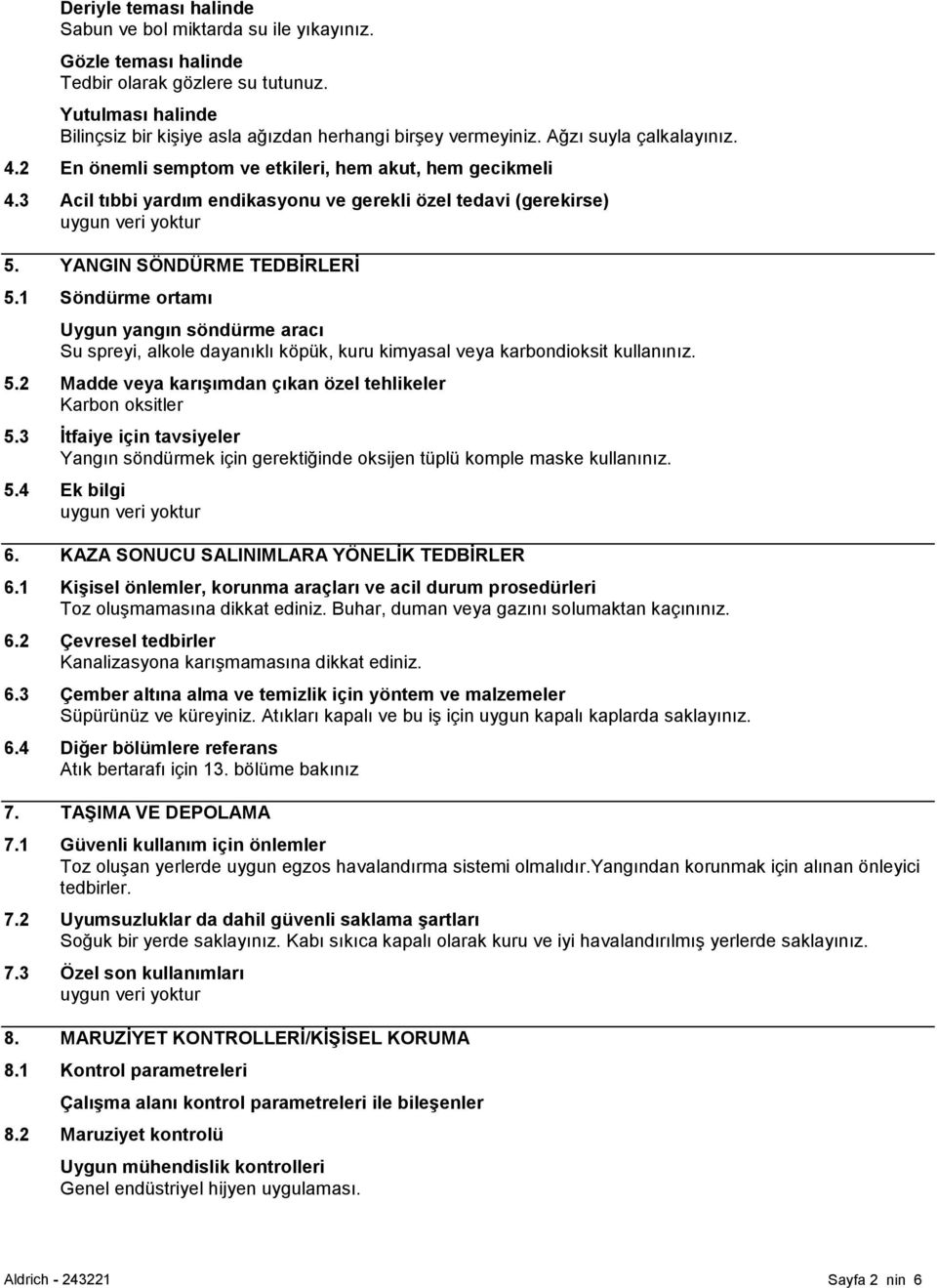 1 Söndürme ortamı Uygun yangın söndürme aracı Su spreyi, alkole dayanıklı köpük, kuru kimyasal veya karbondioksit kullanınız. 5.2 Madde veya karıģımdan çıkan özel tehlikeler Karbon oksitler 5.