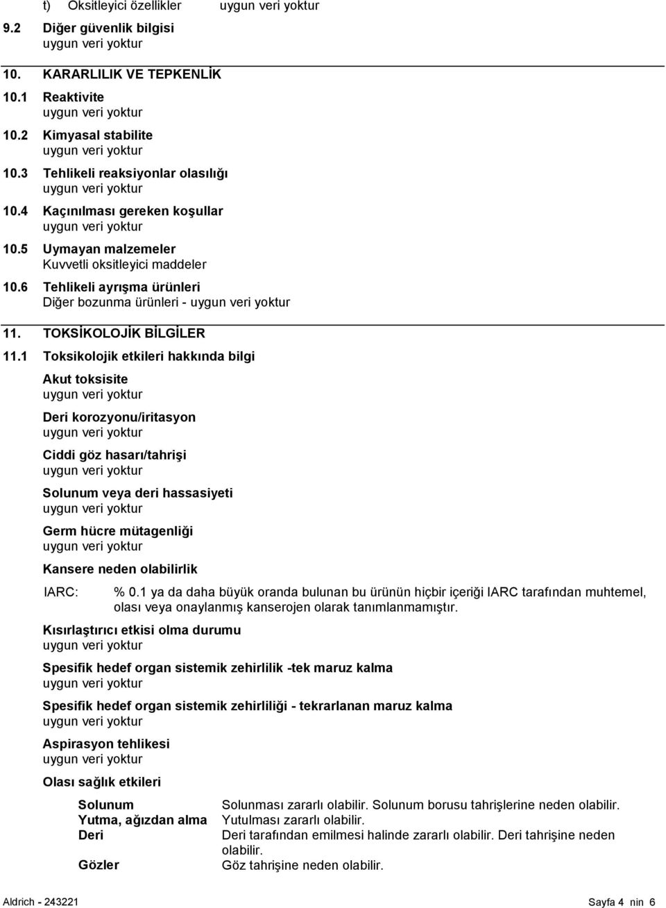 1 Toksikolojik etkileri hakkında bilgi Akut toksisite Deri korozyonu/iritasyon Ciddi göz hasarı/tahriģi Solunum veya deri hassasiyeti Germ hücre mütagenliği Kansere neden olabilirlik IARC: % 0.