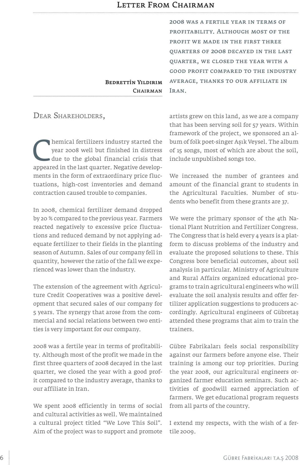 Iran. DEAR SHAREHOLDERS, Chemical fertilizers industry started the year 2008 well but finished in distress due to the global financial crisis that appeared in the last quarter.