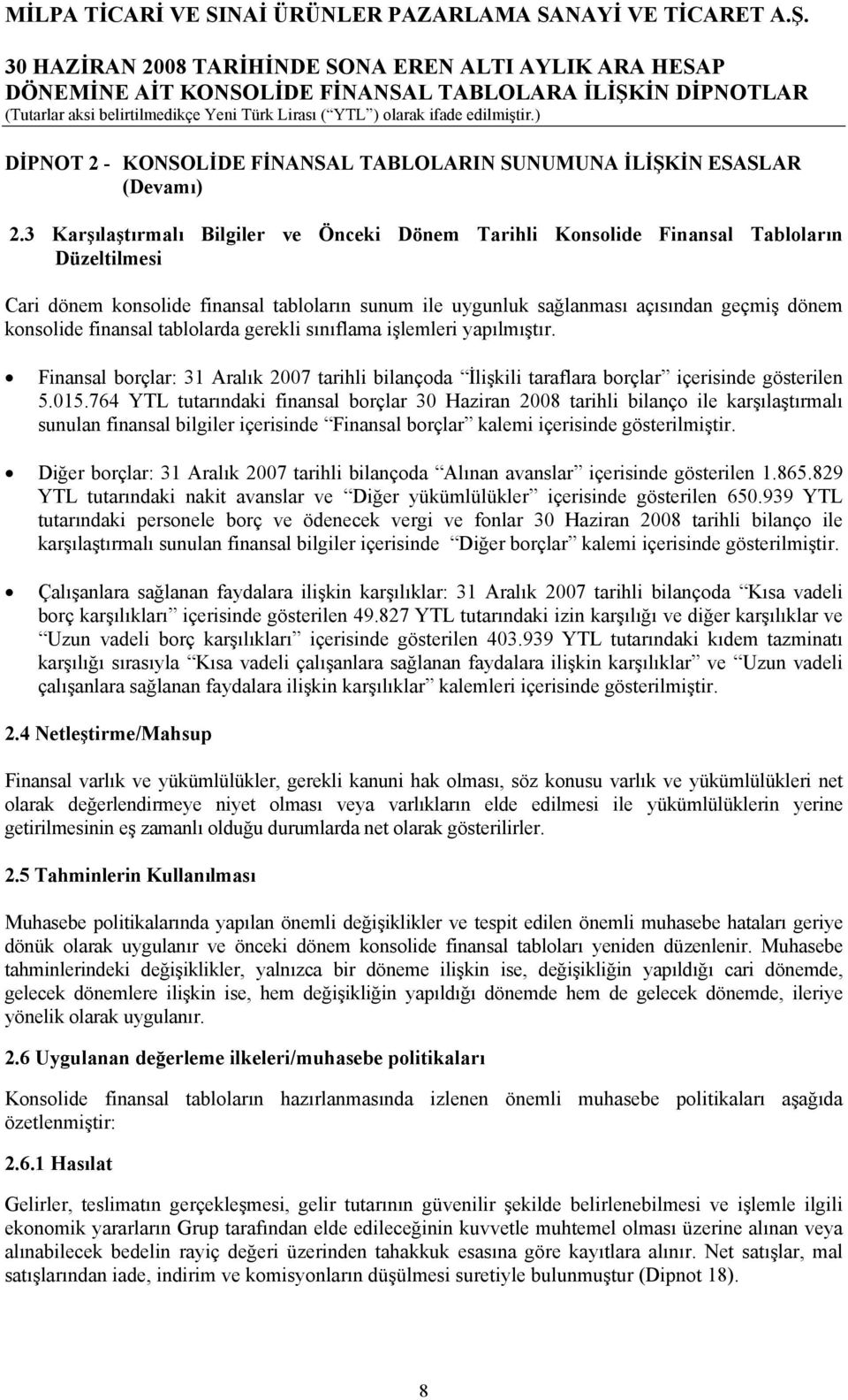 finansal tablolarda gerekli sınıflama işlemleri yapılmıştır. Finansal borçlar: 31 Aralık 2007 tarihli bilançoda İlişkili taraflara borçlar içerisinde gösterilen 5.015.