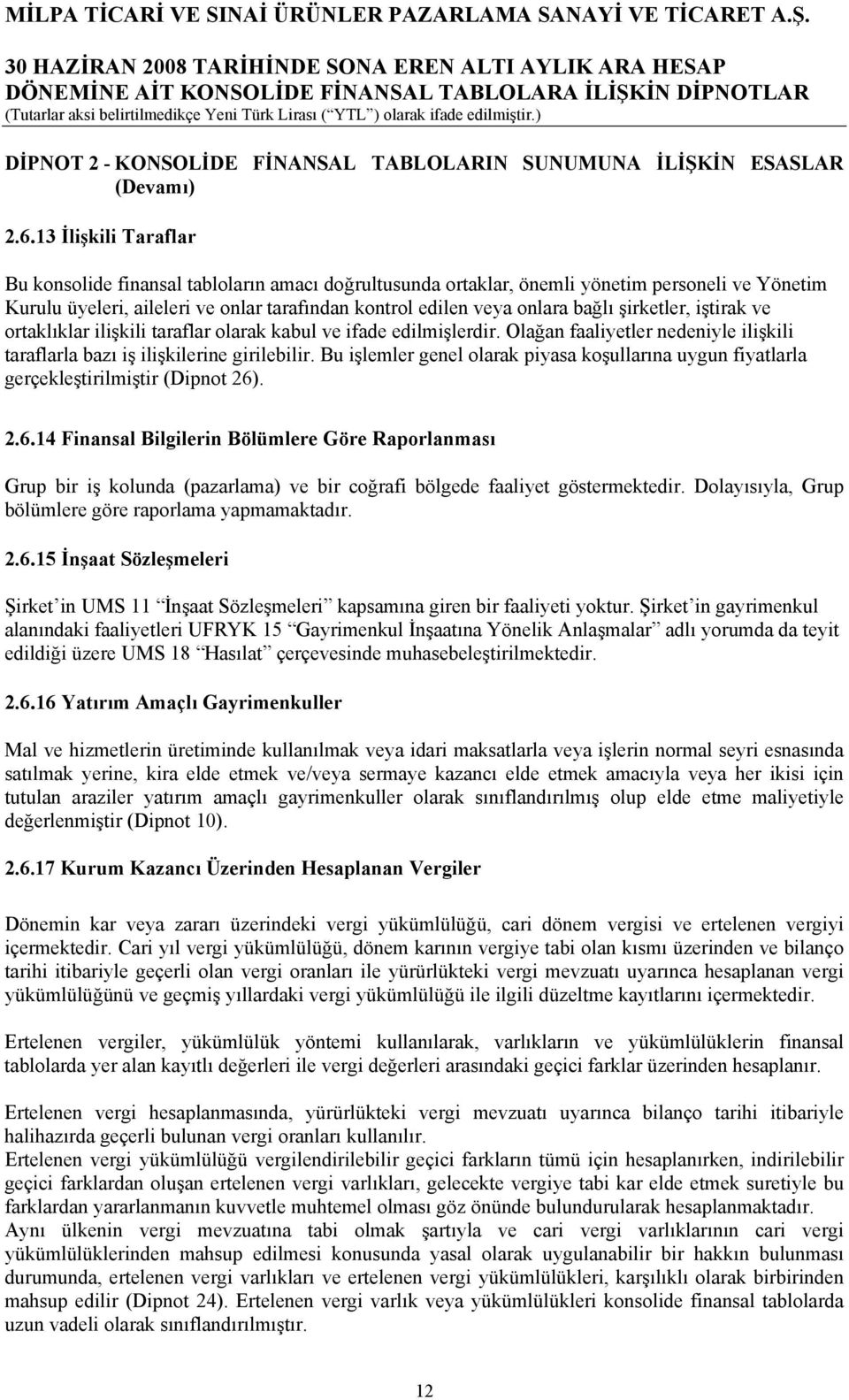 şirketler, iştirak ve ortaklıklar ilişkili taraflar olarak kabul ve ifade edilmişlerdir. Olağan faaliyetler nedeniyle ilişkili taraflarla bazı iş ilişkilerine girilebilir.