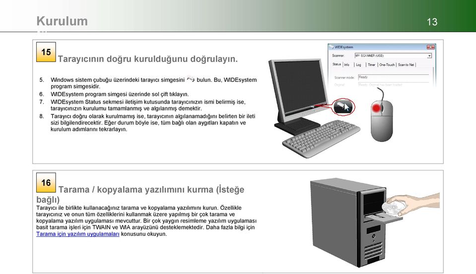 Tarayıcı doğru olarak kurulmamış ise, tarayıcının algılanamadığını belirten bir ileti sizi bilgilendirecektir. Eğer durum böyle ise, tüm bağlı olan aygıtları kapatın ve kurulum adımlarını tekrarlayın.